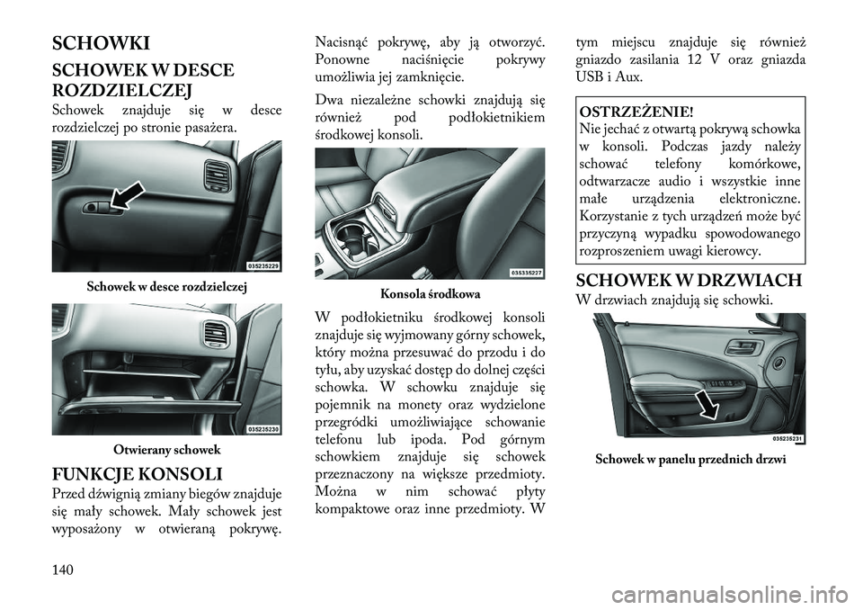 Lancia Thema 2011 Instrukcja obsługi (in Polish) SCHOWKI
SCHOWEK W DESCE
ROZDZIELCZEJ
Schowek znajduje się w desce
rozdzielczej po stronie pasażera.
FUNKCJE KONSOLI
Przed dźwignią zmiany biegów znajduje
się mały schowek. Mały schowek Lancia Thema 2011 Instrukcja obsługi (in Polish) SCHOWKI
SCHOWEK W DESCE
ROZDZIELCZEJ
Schowek znajduje się w desce
rozdzielczej po stronie pasażera.
FUNKCJE KONSOLI
Przed dźwignią zmiany biegów znajduje
się mały schowek. Mały schowek