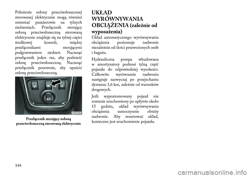 Lancia Thema 2012  Instrukcja obsługi (in Polish) Położenie osłony przeciwsłonecznej 
sterowanej elektrycznie mogą również
zmieniać pasażerowie na tylnych
siedzeniach. Przełącznik sterujący
osłoną przeciwsłoneczną sterowaną
elektrycz