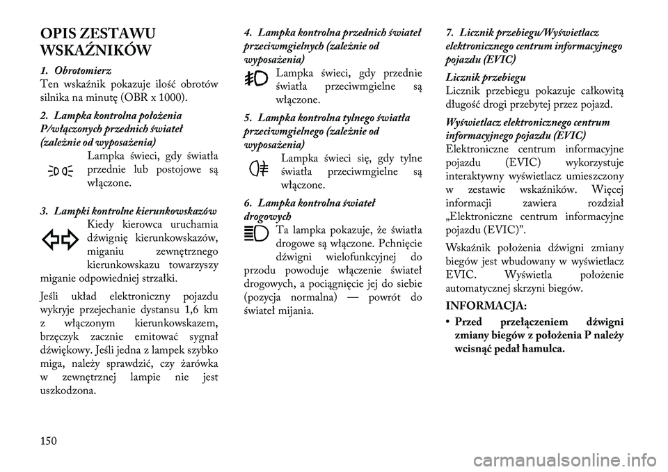 Lancia Thema 2012  Instrukcja obsługi (in Polish) OPIS ZESTAWU 
WSKAŹNIKÓW 
1. Obrotomierz 
Ten wskaźnik pokazuje ilość obrotów
silnika na minutę (OBR x 1000). 
2. Lampka kontrolna położenia 
P/włączonych przednich świateł
(zależnie od 