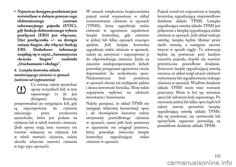 Lancia Thema 2011  Instrukcja obsługi (in Polish) • Najwyżs ze dostępne przełożenie jestwyświetlane w dolnym prawym rogu 
elektronicznego centrum
informacyjnego pojazdu (EVIC),
gdy funkcja elektronicznego wyboru
przełączeń (ERS) jest włąc