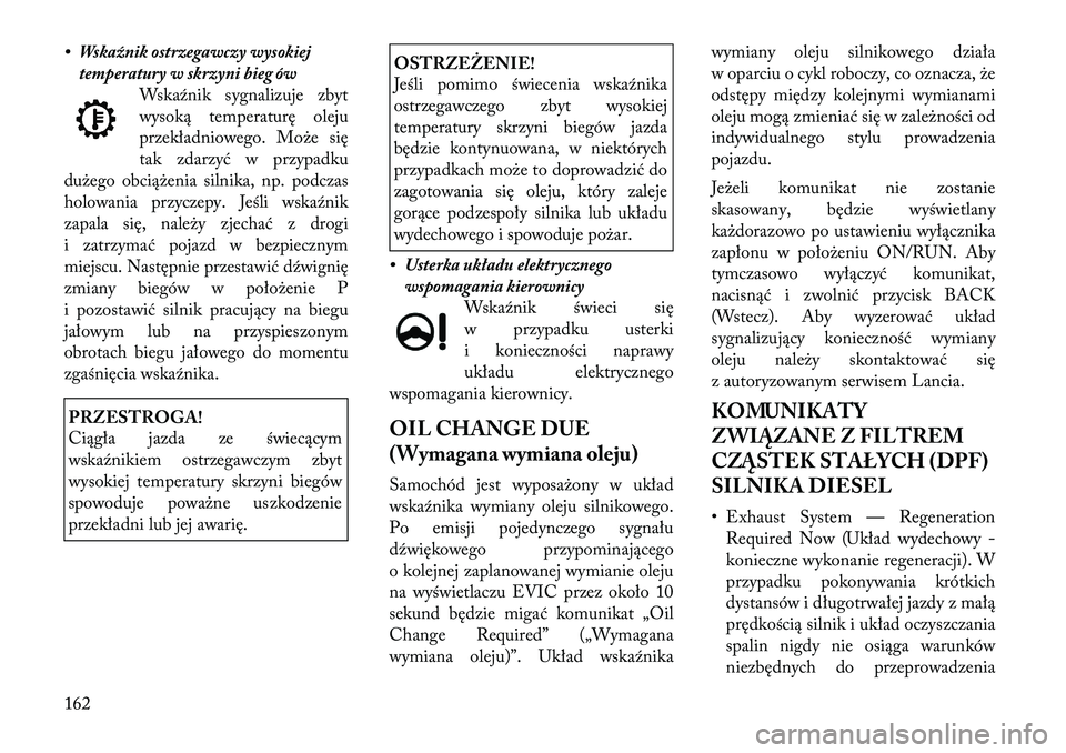 Lancia Thema 2012 Instrukcja obsługi (in Polish) • Wskaźnik ostrzegawczy wysokiejtemperatury w skrzyni bieg ów Wskaźnik sygnalizuje zbyt
wysoką temperaturę oleju
przekładniowego. Może się
tak zdarzyć w przypadku
dużego obciążenia siln Lancia Thema 2012 Instrukcja obsługi (in Polish) • Wskaźnik ostrzegawczy wysokiejtemperatury w skrzyni bieg ów Wskaźnik sygnalizuje zbyt
wysoką temperaturę oleju
przekładniowego. Może się
tak zdarzyć w przypadku
dużego obciążenia siln