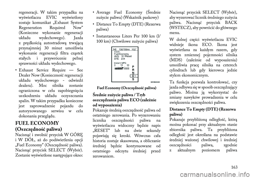Lancia Thema 2012 Instrukcja obsługi (in Polish) regeneracji. W takim przypadku na
wyświetlaczu EVIC wyświetlony
zostaje komunikat „Exhaust System
Regeneration Required Now”
(Konieczne wykonanie regeneracji
układu wydechowego). Jazda
z pręd Lancia Thema 2012 Instrukcja obsługi (in Polish) regeneracji. W takim przypadku na
wyświetlaczu EVIC wyświetlony
zostaje komunikat „Exhaust System
Regeneration Required Now”
(Konieczne wykonanie regeneracji
układu wydechowego). Jazda
z pręd