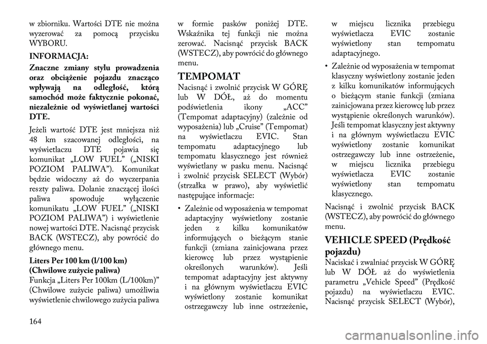 Lancia Thema 2012 Instrukcja obsługi (in Polish) w zbiorniku. Wartości DTE nie można
wyzerować za pomocą przycisku
WYBORU.INFORMACJA:
Znaczne zmiany stylu prowadzenia
oraz obciążenie pojazdu znacząco
wpływają na odległość, którą
sam Lancia Thema 2012 Instrukcja obsługi (in Polish) w zbiorniku. Wartości DTE nie można
wyzerować za pomocą przycisku
WYBORU.INFORMACJA:
Znaczne zmiany stylu prowadzenia
oraz obciążenie pojazdu znacząco
wpływają na odległość, którą
sam