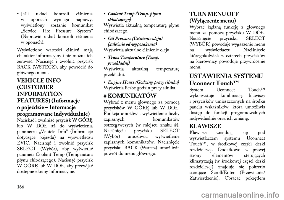 Lancia Thema 2012 Instrukcja obsługi (in Polish) • Jeśli układ kontroli ciśnieniaw oponach wymaga naprawy,
wyświetlony zostanie komunikat
„Service Tire Pressure System”
(Naprawić układ kontroli ciśnienia
w oponach).
Wyświetlone warto Lancia Thema 2012 Instrukcja obsługi (in Polish) • Jeśli układ kontroli ciśnieniaw oponach wymaga naprawy,
wyświetlony zostanie komunikat
„Service Tire Pressure System”
(Naprawić układ kontroli ciśnienia
w oponach).
Wyświetlone warto