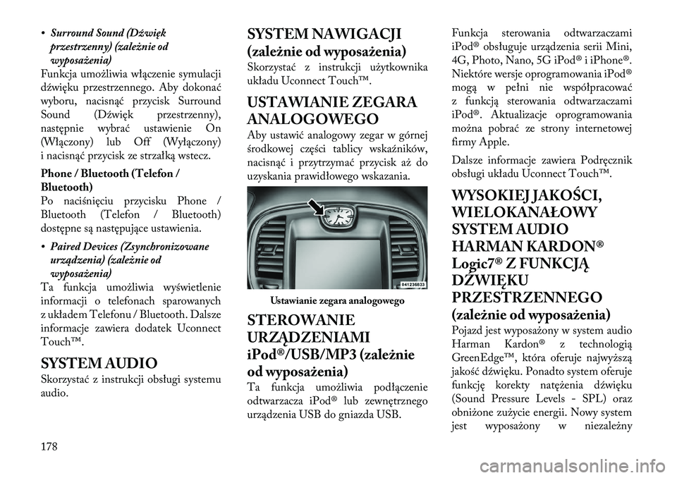 Lancia Thema 2011  Instrukcja obsługi (in Polish) • Surround Sound (Dźwiękprzestrzenny) (zależnie od 
wyposażenia)
Funkcja umożliwia włączenie symulacji
dźwięku przestrzennego. Aby dokonać
wyboru, nacisnąć przycisk Surround
Sound (Dźwi