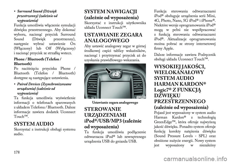 Lancia Thema 2012 Instrukcja obsługi (in Polish) • Surround Sound (Dźwiękprzestrzenny) (zależnie od
wyposażenia)
Funkcja umożliwia włączenie symulacji
dźwięku przestrzennego. Aby dokonać
wyboru, nacisnąć przycisk Surround
Sound (Dźwi Lancia Thema 2012 Instrukcja obsługi (in Polish) • Surround Sound (Dźwiękprzestrzenny) (zależnie od
wyposażenia)
Funkcja umożliwia włączenie symulacji
dźwięku przestrzennego. Aby dokonać
wyboru, nacisnąć przycisk Surround
Sound (Dźwi