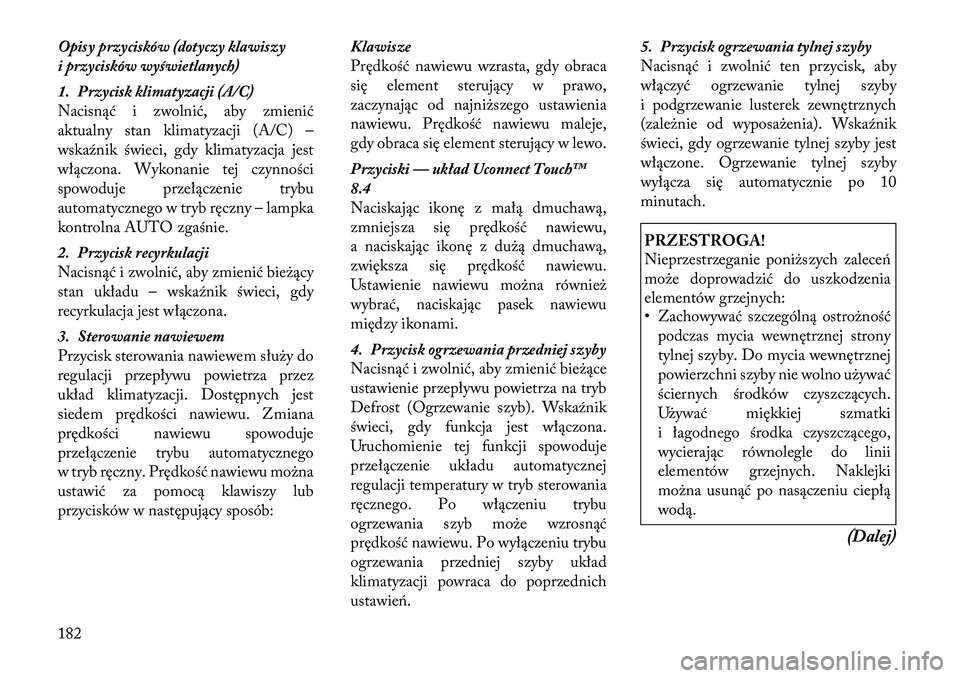 Lancia Thema 2012 Instrukcja obsługi (in Polish) Opisy przycisków (dotyczy klawiszy
i przycisków wyświetlanych)
1. Przycisk klimatyzacji (A/C)
Nacisnąć i zwolnić, aby zmienić
aktualny stan klimatyzacji (A/C) –
wskaźnik świeci, gdy klim Lancia Thema 2012 Instrukcja obsługi (in Polish) Opisy przycisków (dotyczy klawiszy
i przycisków wyświetlanych)
1. Przycisk klimatyzacji (A/C)
Nacisnąć i zwolnić, aby zmienić
aktualny stan klimatyzacji (A/C) –
wskaźnik świeci, gdy klim