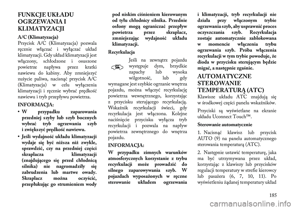 Lancia Thema 2012 Instrukcja obsługi (in Polish) FUNKCJE UKŁADU
OGRZEWANIA I
KLIMATYZACJI
A/C (Klimatyzacja)
Przycisk A/C (Klimatyzacja) pozwala
ręcznie włączać i wyłączać układ
klimatyzacji. Gdy układ klimatyzacji jest
włączony, sch Lancia Thema 2012 Instrukcja obsługi (in Polish) FUNKCJE UKŁADU
OGRZEWANIA I
KLIMATYZACJI
A/C (Klimatyzacja)
Przycisk A/C (Klimatyzacja) pozwala
ręcznie włączać i wyłączać układ
klimatyzacji. Gdy układ klimatyzacji jest
włączony, sch