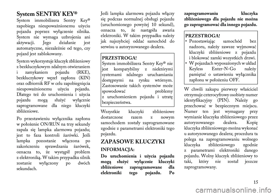 Lancia Thema 2011  Instrukcja obsługi (in Polish) System SENTRY KEY® 
System immobilizera Sentry Key® 
zapobiega nieupoważnionemu użyciu
pojazdu poprzez wyłączenie silnika.
System nie wymaga uzbrojenia ani
aktywacji. Jego działanie jest
automa