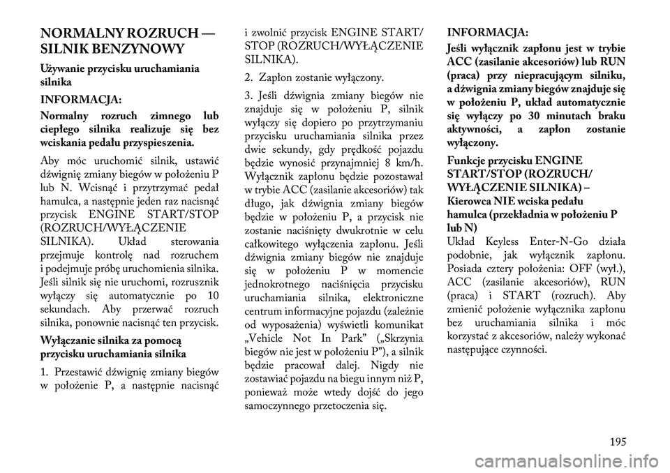 Lancia Thema 2012 Instrukcja obsługi (in Polish) NORMALNY ROZRUCH —
SILNIK BENZYNOWY
Używanie przycisku uruchamiania
silnika
INFORMACJA:
Normalny rozruch zimnego lub
ciepłego silnika realizuje się bez
wciskania pedału przyspies zenia.
A Lancia Thema 2012 Instrukcja obsługi (in Polish) NORMALNY ROZRUCH —
SILNIK BENZYNOWY
Używanie przycisku uruchamiania
silnika
INFORMACJA:
Normalny rozruch zimnego lub
ciepłego silnika realizuje się bez
wciskania pedału przyspies zenia.
A