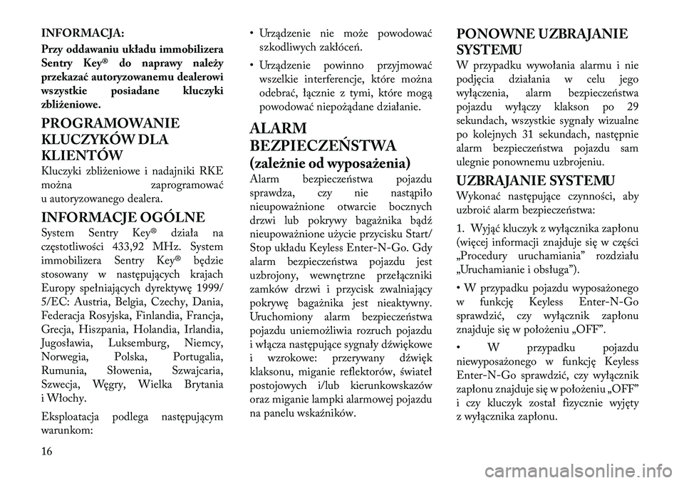 Lancia Thema 2012 Instrukcja obsługi (in Polish) INFORMACJA:
Przy oddawaniu układu immobilizera
Sentry Key® do naprawy należy
przekazać autoryzowanemu dealerowi
wszystkie posiadane kluczyki
zbliżeniowe.
PROGRAMOWANIE
KLUCZYKÓW DLA
KLIENTÓ Lancia Thema 2012 Instrukcja obsługi (in Polish) INFORMACJA:
Przy oddawaniu układu immobilizera
Sentry Key® do naprawy należy
przekazać autoryzowanemu dealerowi
wszystkie posiadane kluczyki
zbliżeniowe.
PROGRAMOWANIE
KLUCZYKÓW DLA
KLIENTÓ