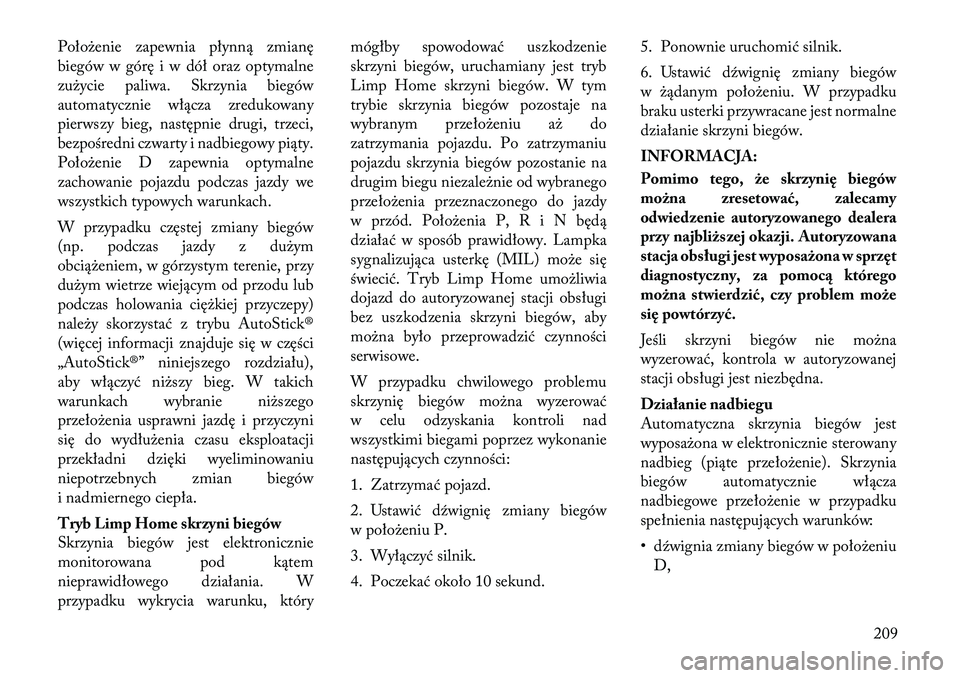 Lancia Thema 2012 Instrukcja obsługi (in Polish) Położenie zapewnia płynną zmianę
biegów w górę i w dół oraz optymalne
zużycie paliwa. Skrzynia biegów
automatycznie włącza zredukowany
pierwszy bieg, następnie drugi, trzeci,
bezpośre Lancia Thema 2012 Instrukcja obsługi (in Polish) Położenie zapewnia płynną zmianę
biegów w górę i w dół oraz optymalne
zużycie paliwa. Skrzynia biegów
automatycznie włącza zredukowany
pierwszy bieg, następnie drugi, trzeci,
bezpośre