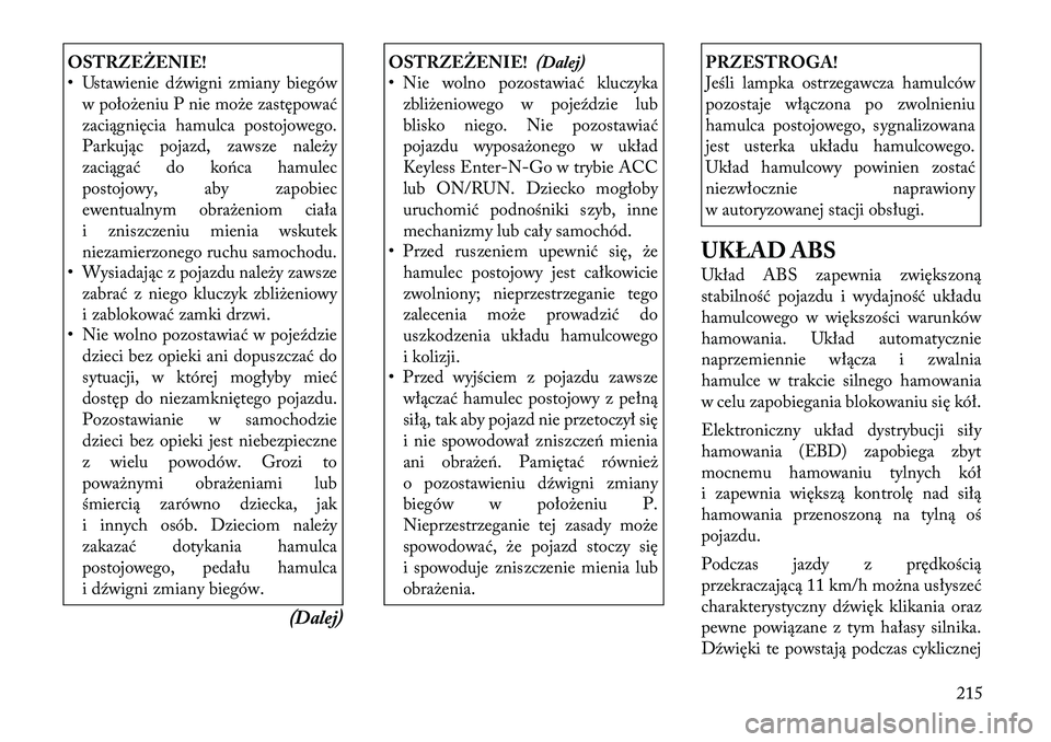 Lancia Thema 2012 Instrukcja obsługi (in Polish) OSTRZEŻENIE!
• Ustawienie dźwigni zmiany biegóww położeniu P nie może zastępować
zaciągnięcia hamulca postojowego.
Parkując pojazd, zawsze należy
zaciągać do końca hamulec
postojowy Lancia Thema 2012 Instrukcja obsługi (in Polish) OSTRZEŻENIE!
• Ustawienie dźwigni zmiany biegóww położeniu P nie może zastępować
zaciągnięcia hamulca postojowego.
Parkując pojazd, zawsze należy
zaciągać do końca hamulec
postojowy