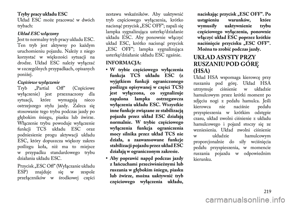 Lancia Thema 2012 Instrukcja obsługi (in Polish) Tryby pracy układu ESC
Układ ESC może pracować w dwóch
trybach:
Układ ESC włączony
Jest to normalny tryb pracy układu ESC.
Ten tryb jest aktywny po każdym
uruchomieniu pojazdu. Należy z Lancia Thema 2012 Instrukcja obsługi (in Polish) Tryby pracy układu ESC
Układ ESC może pracować w dwóch
trybach:
Układ ESC włączony
Jest to normalny tryb pracy układu ESC.
Ten tryb jest aktywny po każdym
uruchomieniu pojazdu. Należy z