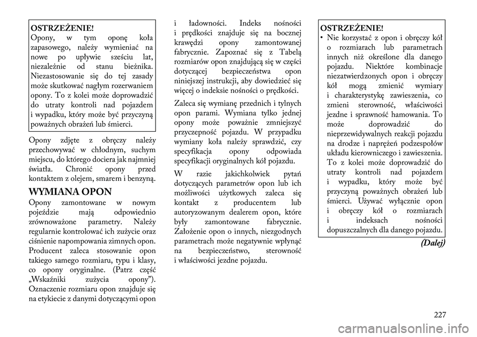 Lancia Thema 2012 Instrukcja obsługi (in Polish) OSTRZEŻENIE!
Opony, w tym oponę koła
zapasowego, należy wymieniać na
nowe po upływie sześciu lat,
niezależnie od stanu bieżnika.
Niezastosowanie się do tej zasady
może skutkować nagłym Lancia Thema 2012 Instrukcja obsługi (in Polish) OSTRZEŻENIE!
Opony, w tym oponę koła
zapasowego, należy wymieniać na
nowe po upływie sześciu lat,
niezależnie od stanu bieżnika.
Niezastosowanie się do tej zasady
może skutkować nagłym