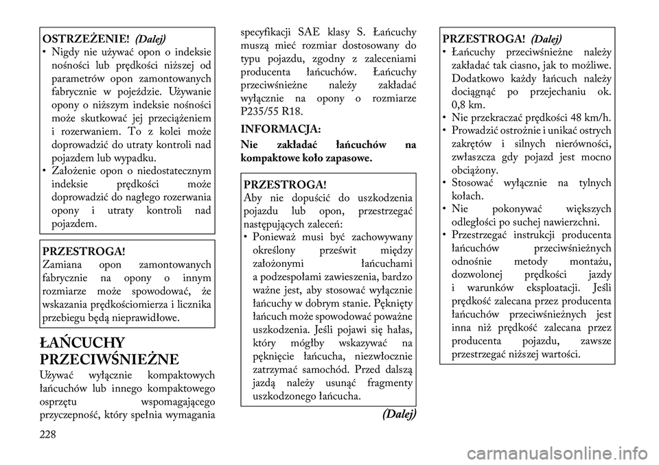 Lancia Thema 2012 Instrukcja obsługi (in Polish) OSTRZEŻENIE!(Dalej)
• Nigdy nie używać opon o indeksie
nośności lub prędkości niższej od
parametrów opon zamontowanych
fabrycznie w pojeździe. Używanie
opony o niższym indeksie nośnoś Lancia Thema 2012 Instrukcja obsługi (in Polish) OSTRZEŻENIE!(Dalej)
• Nigdy nie używać opon o indeksie
nośności lub prędkości niższej od
parametrów opon zamontowanych
fabrycznie w pojeździe. Używanie
opony o niższym indeksie nośnoś