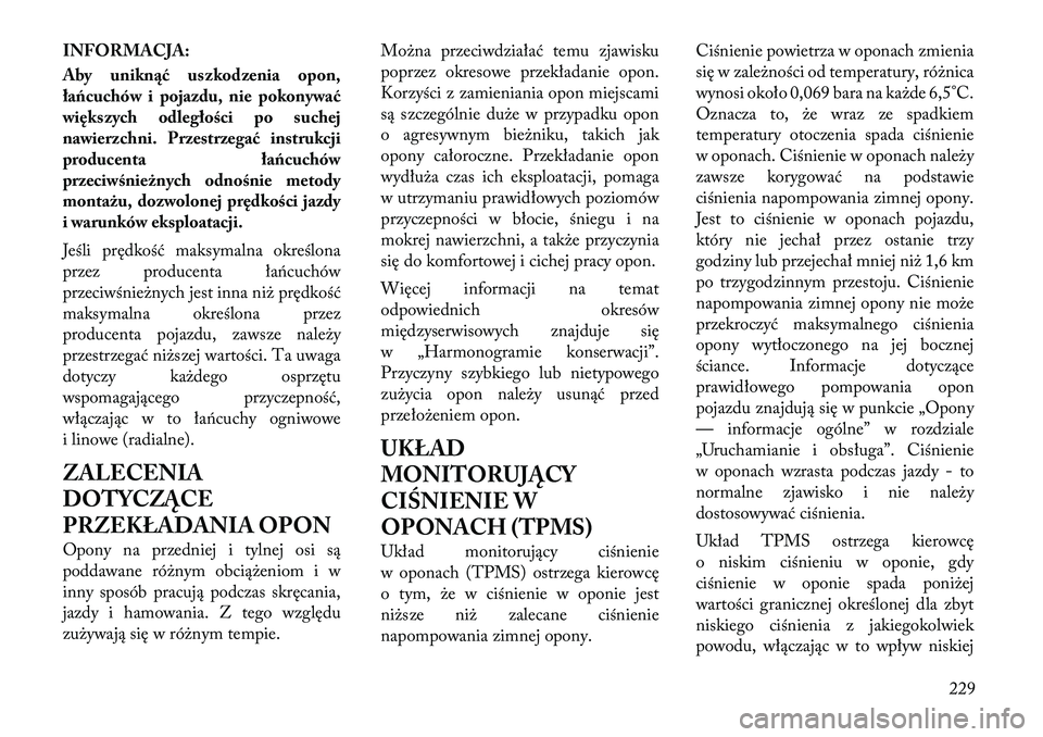 Lancia Thema 2012 Instrukcja obsługi (in Polish) INFORMACJA:
Aby uniknąć uszkodzenia opon,
łańcuchów i pojazdu, nie pokonywać
więks zych odległości po suchej
nawierzchni. Przestrzegać instrukcji
producenta łańcuchów
przeciwśnieżnych Lancia Thema 2012 Instrukcja obsługi (in Polish) INFORMACJA:
Aby uniknąć uszkodzenia opon,
łańcuchów i pojazdu, nie pokonywać
więks zych odległości po suchej
nawierzchni. Przestrzegać instrukcji
producenta łańcuchów
przeciwśnieżnych