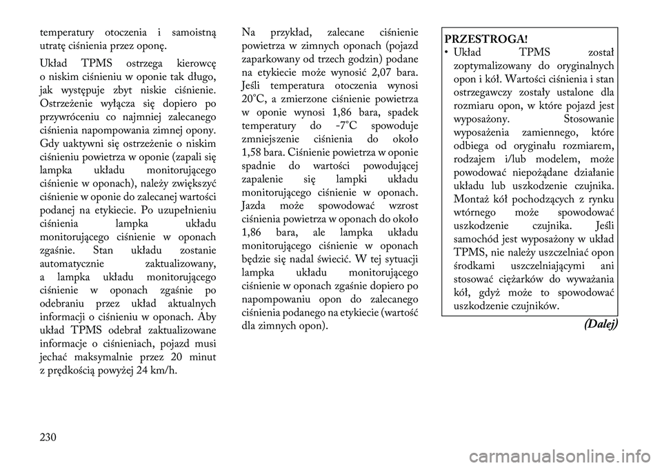Lancia Thema 2012 Instrukcja obsługi (in Polish) temperatury otoczenia i samoistną
utratę ciśnienia przez oponę.
Układ TPMS ostrzega kierowcę
o niskim ciśnieniu w oponie tak długo,
jak występuje zbyt niskie ciśnienie.
Ostrzeżenie wył Lancia Thema 2012 Instrukcja obsługi (in Polish) temperatury otoczenia i samoistną
utratę ciśnienia przez oponę.
Układ TPMS ostrzega kierowcę
o niskim ciśnieniu w oponie tak długo,
jak występuje zbyt niskie ciśnienie.
Ostrzeżenie wył