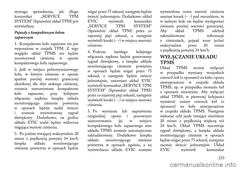 Lancia Thema 2012 Instrukcja obsługi (in Polish) wymaga sprawdzenia, jak długo
komunikat „SERVICE TPM
SYSTEM” (Sprawdzić układ TPM) jestwyświetlany.
Pojazdy z kompaktowym kołem
zapasowym
1. Kompaktowe koło zapasowe nie jest
wyposażon Lancia Thema 2012 Instrukcja obsługi (in Polish) wymaga sprawdzenia, jak długo
komunikat „SERVICE TPM
SYSTEM” (Sprawdzić układ TPM) jestwyświetlany.
Pojazdy z kompaktowym kołem
zapasowym
1. Kompaktowe koło zapasowe nie jest
wyposażon
