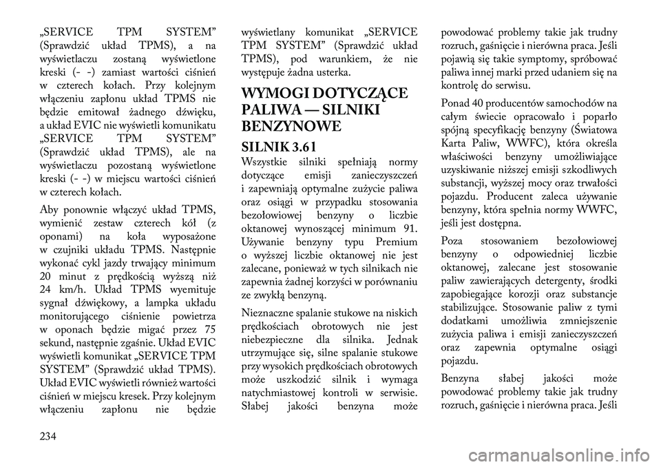 Lancia Thema 2012 Instrukcja obsługi (in Polish) „SERVICE TPM SYSTEM”
(Sprawdzić układ TPMS), a na
wyświetlaczu zostaną wyświetlonekreski(- -) zamiast wa rtości ciśnień
w czterech kołach. Przy kolejnym
włączeniu zapłonu układ TPMS Lancia Thema 2012 Instrukcja obsługi (in Polish) „SERVICE TPM SYSTEM”
(Sprawdzić układ TPMS), a na
wyświetlaczu zostaną wyświetlonekreski(- -) zamiast wa rtości ciśnień
w czterech kołach. Przy kolejnym
włączeniu zapłonu układ TPMS