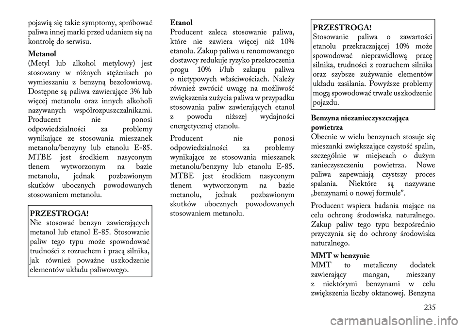 Lancia Thema 2012 Instrukcja obsługi (in Polish) pojawią się takie symptomy, spróbować
paliwa innej marki przed udaniem się na
kontrolę do serwisu.
Metanol
(Metyl lub alkohol metylowy) jest
stosowany w różnych stężeniach po
wymieszaniu Lancia Thema 2012 Instrukcja obsługi (in Polish) pojawią się takie symptomy, spróbować
paliwa innej marki przed udaniem się na
kontrolę do serwisu.
Metanol
(Metyl lub alkohol metylowy) jest
stosowany w różnych stężeniach po
wymieszaniu
