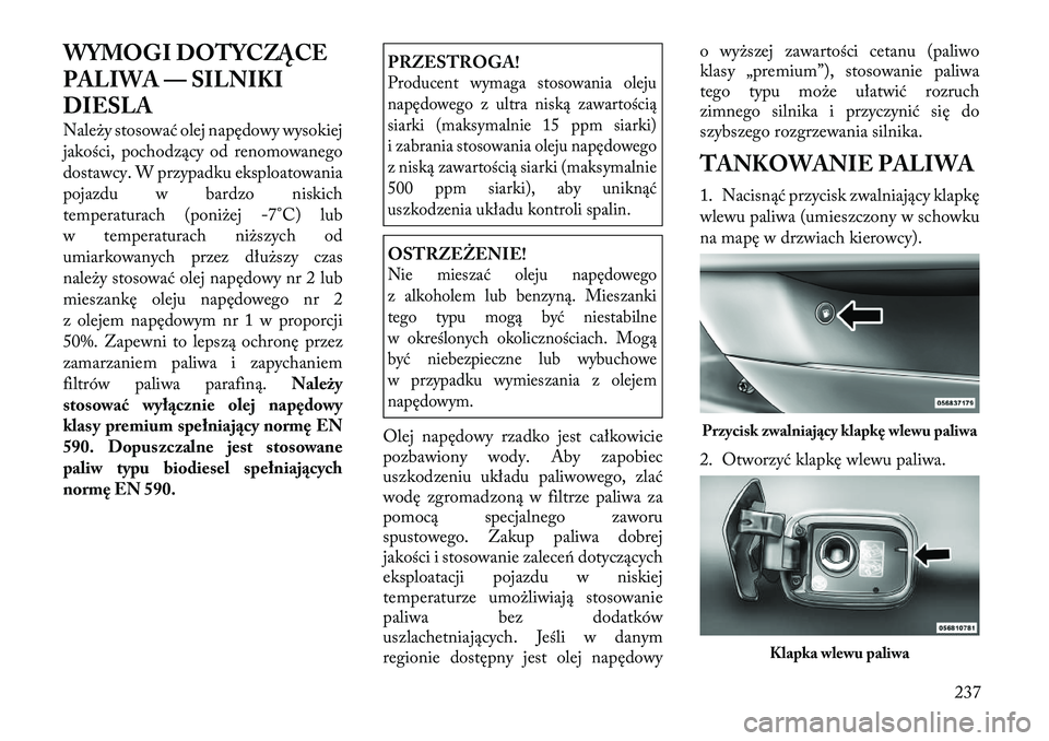 Lancia Thema 2012 Instrukcja obsługi (in Polish) WYMOGI DOTYCZĄCE
PALIWA — SILNIKI
DIESLA
Należy stosować olej napędowy wysokiej
jakości, pochodzący od renomowanego
dostawcy. W przypadku eksploatowania
pojazdu w bardzo niskich
temperatura Lancia Thema 2012 Instrukcja obsługi (in Polish) WYMOGI DOTYCZĄCE
PALIWA — SILNIKI
DIESLA
Należy stosować olej napędowy wysokiej
jakości, pochodzący od renomowanego
dostawcy. W przypadku eksploatowania
pojazdu w bardzo niskich
temperatura