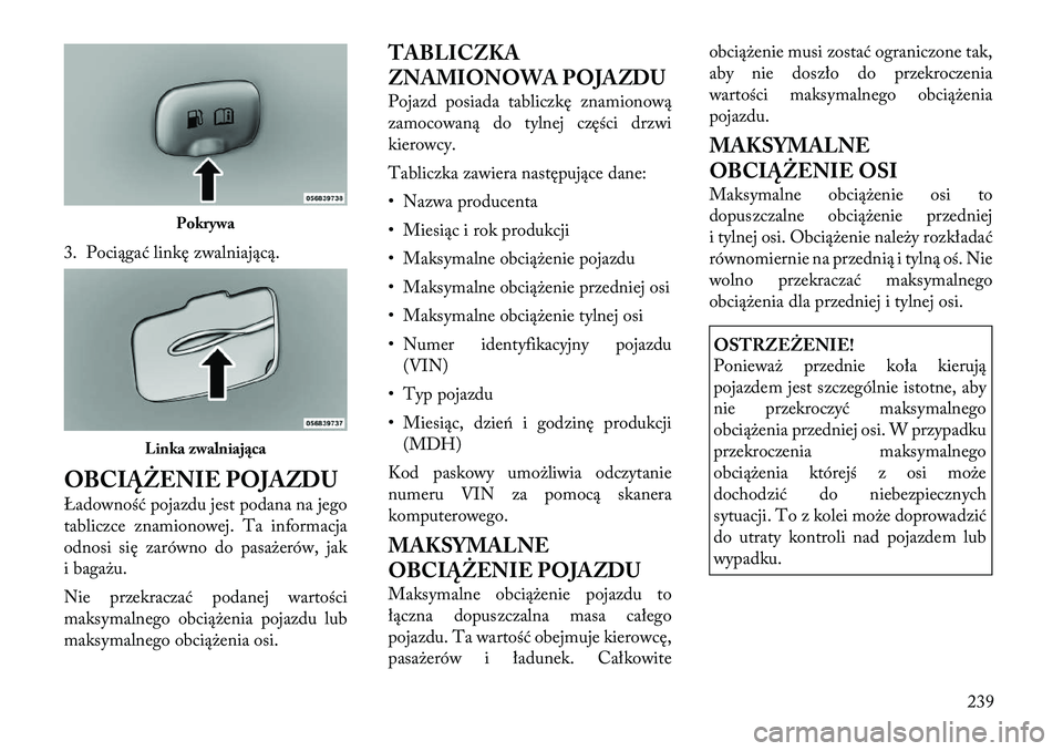 Lancia Thema 2012 Instrukcja obsługi (in Polish) 3. Pociągać linkę zwalniającą.
OBCIĄŻENIE POJAZDU
Ładowność pojazdu jest podana na jego
tabliczce znamionowej. Ta informacja
odnosi się zarówno do pasażerów, jak
i bagażu.
Nie przek Lancia Thema 2012 Instrukcja obsługi (in Polish) 3. Pociągać linkę zwalniającą.
OBCIĄŻENIE POJAZDU
Ładowność pojazdu jest podana na jego
tabliczce znamionowej. Ta informacja
odnosi się zarówno do pasażerów, jak
i bagażu.
Nie przek