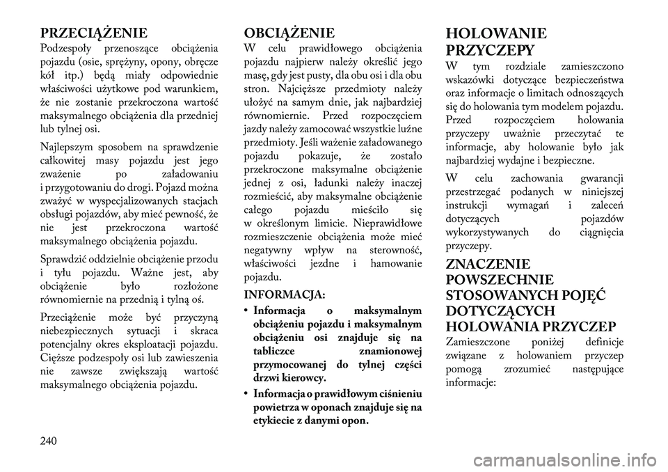 Lancia Thema 2012 Instrukcja obsługi (in Polish) PRZECIĄŻENIE
Podzespoły przenoszące obciążenia
pojazdu (osie, sprężyny, opony, obręcze
kół itp.) będą miały odpowiednie
właściwości użytkowe pod warunkiem,
że nie zostanie przekro Lancia Thema 2012 Instrukcja obsługi (in Polish) PRZECIĄŻENIE
Podzespoły przenoszące obciążenia
pojazdu (osie, sprężyny, opony, obręcze
kół itp.) będą miały odpowiednie
właściwości użytkowe pod warunkiem,
że nie zostanie przekro