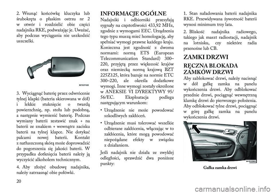 Lancia Thema 2012 Instrukcja obsługi (in Polish) 2. Wsunąć końcówkę kluczyka lub
śrubokręta o płaskim ostrzu nr 2
w otwór i rozdzielić obie części
nadajnika RKE, podważając je. Uważać,
aby podczas wyciągania nie uszkodzić
uszczelk Lancia Thema 2012 Instrukcja obsługi (in Polish) 2. Wsunąć końcówkę kluczyka lub
śrubokręta o płaskim ostrzu nr 2
w otwór i rozdzielić obie części
nadajnika RKE, podważając je. Uważać,
aby podczas wyciągania nie uszkodzić
uszczelk