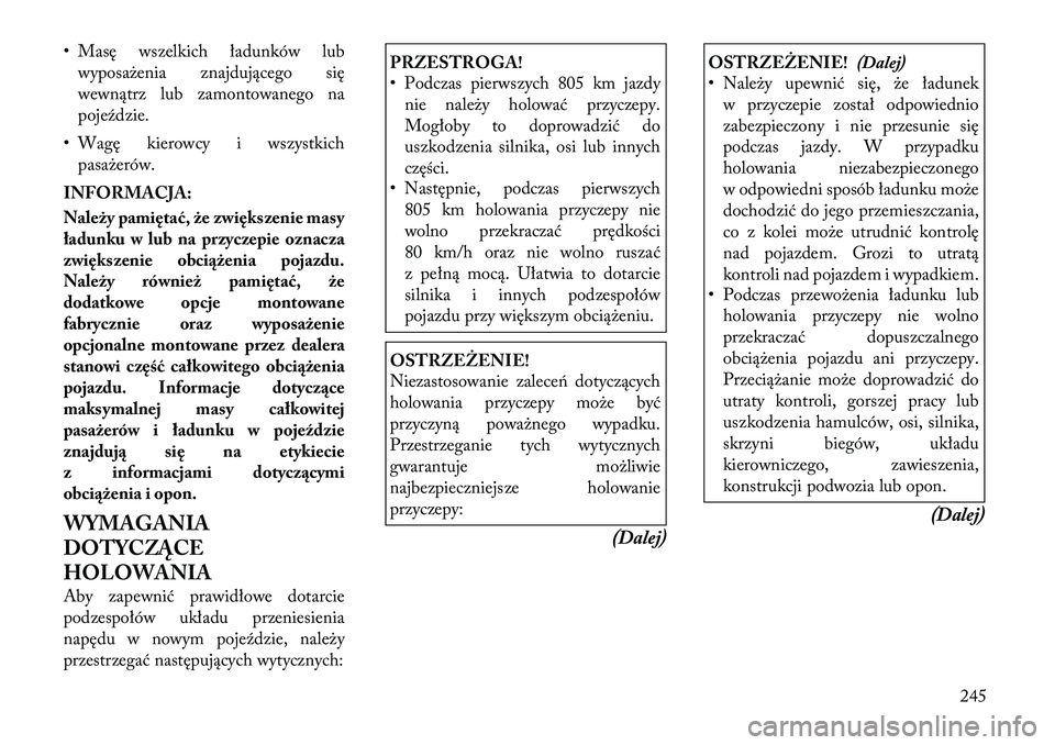 Lancia Thema 2012 Instrukcja obsługi (in Polish) • Masę wszelkich ładunków lubwyposażenia znajdującego się
wewnątrz lub zamontowanego na
pojeździe.
• Wagę kierowcy i wszystkich pasażerów.
INFORMACJA:
Należy pamiętać, że zwięks Lancia Thema 2012 Instrukcja obsługi (in Polish) • Masę wszelkich ładunków lubwyposażenia znajdującego się
wewnątrz lub zamontowanego na
pojeździe.
• Wagę kierowcy i wszystkich pasażerów.
INFORMACJA:
Należy pamiętać, że zwięks