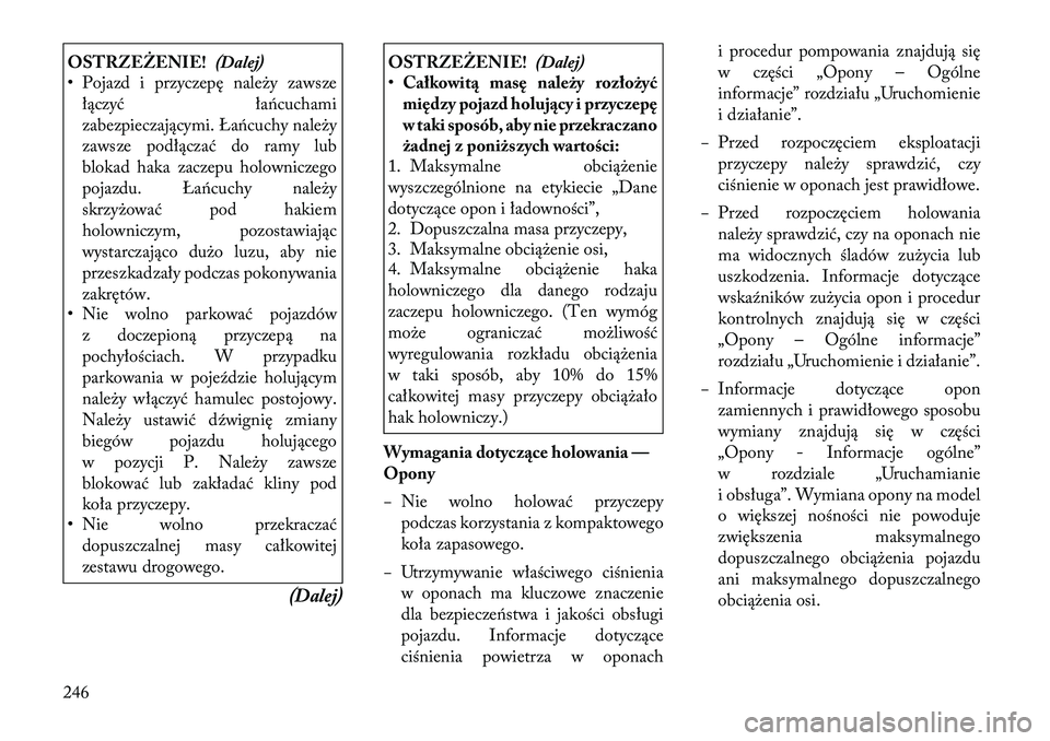 Lancia Thema 2012 Instrukcja obsługi (in Polish) OSTRZEŻENIE!(Dalej)
• Pojazd i przyczepę należy zawsze
łączyć łańcuchami
zabezpieczającymi. Łańcuchy należy
zawsze podłączać do ramy lub
blokad haka zaczepu holowniczego
pojazdu. Ła Lancia Thema 2012 Instrukcja obsługi (in Polish) OSTRZEŻENIE!(Dalej)
• Pojazd i przyczepę należy zawsze
łączyć łańcuchami
zabezpieczającymi. Łańcuchy należy
zawsze podłączać do ramy lub
blokad haka zaczepu holowniczego
pojazdu. Ła