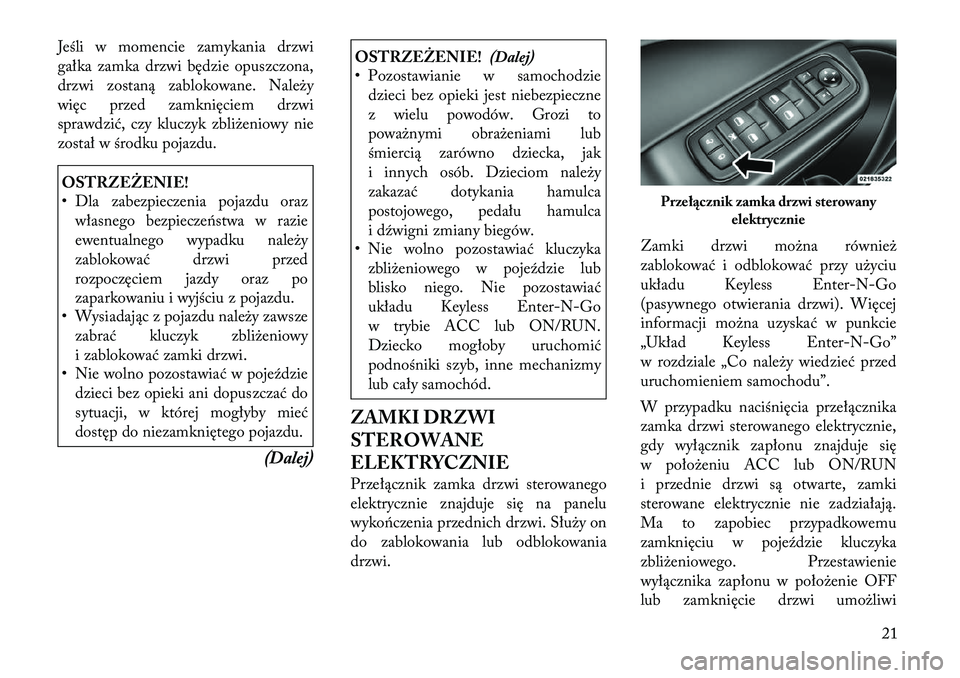 Lancia Thema 2011 Instrukcja obsługi (in Polish) Jeśli w momencie zamykania drzwi
gałka zamka drzwi będzie opuszczona,
drzwi zostaną zablokowane. Należy
więc przed zamknięciem drzwi
sprawdzić, czy kluczyk zbliżeniowy nie
został w środku Lancia Thema 2011 Instrukcja obsługi (in Polish) Jeśli w momencie zamykania drzwi
gałka zamka drzwi będzie opuszczona,
drzwi zostaną zablokowane. Należy
więc przed zamknięciem drzwi
sprawdzić, czy kluczyk zbliżeniowy nie
został w środku