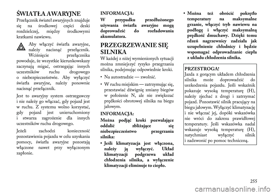 Lancia Thema 2012 Instrukcja obsługi (in Polish) ŚWIATŁA AWARYJNE
Przełącznik świateł awaryjnych znajduje
się na środkowej części deski
rozdzielczej, między środkowymi
kratkami nawiewu.Aby włączyć światła awaryjne,
należy nacisn Lancia Thema 2012 Instrukcja obsługi (in Polish) ŚWIATŁA AWARYJNE
Przełącznik świateł awaryjnych znajduje
się na środkowej części deski
rozdzielczej, między środkowymi
kratkami nawiewu.Aby włączyć światła awaryjne,
należy nacisn