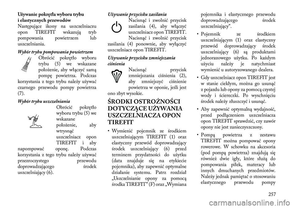 Lancia Thema 2012 Instrukcja obsługi (in Polish) Używanie pokrętła wyboru trybu
i elastycznych przewodów
Następujące ikony na uszczelniaczu
opon TIREFIT wskazują tryb
pompowania powietrzem lub
uszczelniania.
Wybór trybu pompowania powietrz Lancia Thema 2012 Instrukcja obsługi (in Polish) Używanie pokrętła wyboru trybu
i elastycznych przewodów
Następujące ikony na uszczelniaczu
opon TIREFIT wskazują tryb
pompowania powietrzem lub
uszczelniania.
Wybór trybu pompowania powietrz