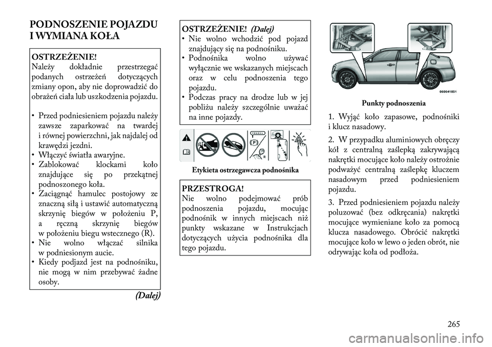Lancia Thema 2012 Instrukcja obsługi (in Polish) PODNOSZENIE POJAZDU
I WYMIANA KOŁAOSTRZEŻENIE!
Należy dokładnie przestrzegać
podanych ostrzeżeń dotyczących
zmiany opon, aby nie doprowadzić do
obrażeń ciała lub uszkodzenia pojazdu.
Lancia Thema 2012 Instrukcja obsługi (in Polish) PODNOSZENIE POJAZDU
I WYMIANA KOŁAOSTRZEŻENIE!
Należy dokładnie przestrzegać
podanych ostrzeżeń dotyczących
zmiany opon, aby nie doprowadzić do
obrażeń ciała lub uszkodzenia pojazdu.