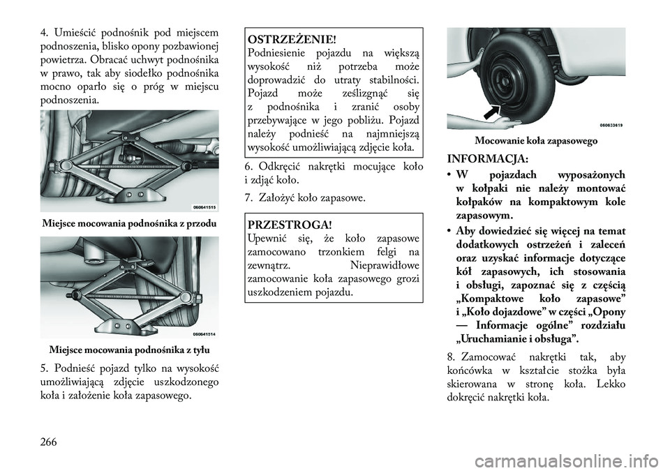 Lancia Thema 2012 Instrukcja obsługi (in Polish) 4. Umieścić podnośnik pod miejscem
podnoszenia, blisko opony pozbawionej
powietrza. Obracać uchwyt podnośnika
w prawo, tak aby siodełko podnośnika
mocno oparło się o próg w miejscu
podnosze Lancia Thema 2012 Instrukcja obsługi (in Polish) 4. Umieścić podnośnik pod miejscem
podnoszenia, blisko opony pozbawionej
powietrza. Obracać uchwyt podnośnika
w prawo, tak aby siodełko podnośnika
mocno oparło się o próg w miejscu
podnosze