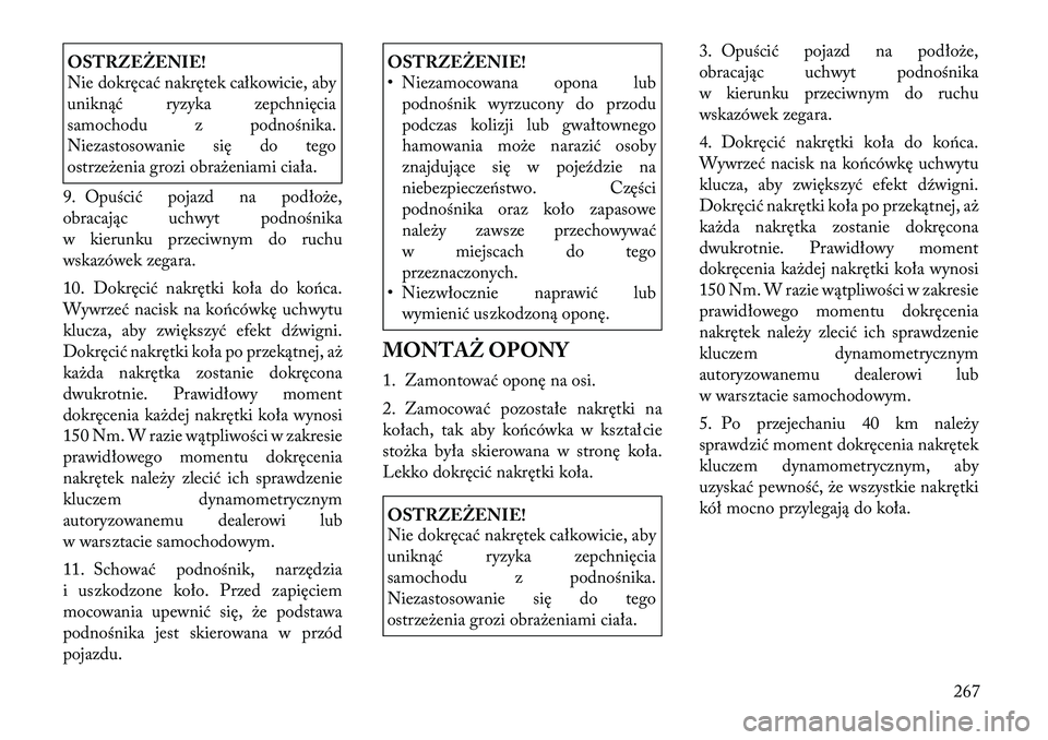 Lancia Thema 2012 Instrukcja obsługi (in Polish) OSTRZEŻENIE!
Nie dokręcać nakrętek całkowicie, aby
uniknąć ryzyka zepchnięcia
samochodu z podnośnika.
Niezastosowanie się do tego
ostrzeżenia grozi obrażeniami ciała.
9. Opuścić pojaz Lancia Thema 2012 Instrukcja obsługi (in Polish) OSTRZEŻENIE!
Nie dokręcać nakrętek całkowicie, aby
uniknąć ryzyka zepchnięcia
samochodu z podnośnika.
Niezastosowanie się do tego
ostrzeżenia grozi obrażeniami ciała.
9. Opuścić pojaz
