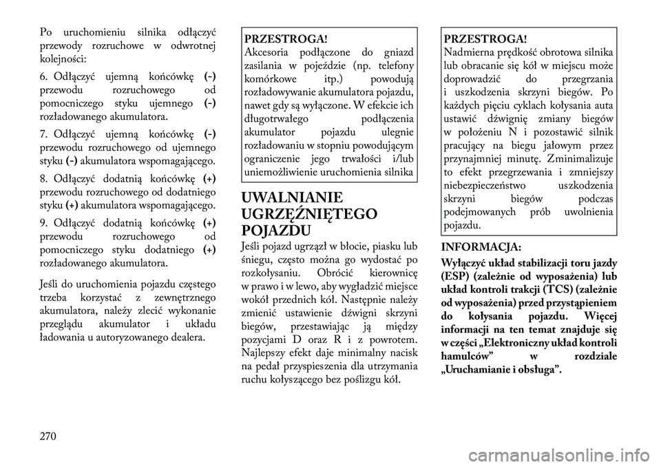 Lancia Thema 2012 Instrukcja obsługi (in Polish) Po uruchomieniu silnika odłączyć
przewody rozruchowe w odwrotnej
kolejności:
6. Odłączyć ujemną końcówkę(-)
przewodu rozruchowego od
pomocniczego styku ujemnego (-)
rozładowanego akumul Lancia Thema 2012 Instrukcja obsługi (in Polish) Po uruchomieniu silnika odłączyć
przewody rozruchowe w odwrotnej
kolejności:
6. Odłączyć ujemną końcówkę(-)
przewodu rozruchowego od
pomocniczego styku ujemnego (-)
rozładowanego akumul