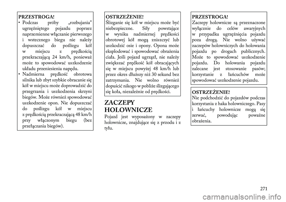 Lancia Thema 2012 Instrukcja obsługi (in Polish) PRZESTROGA!
• Podczas próby „rozbujania”ugrzęźniętego pojazdu poprzez
naprzemienne włączanie pierwszego
i wstecznego biegu nie należy
dopuszczać do poślizgu kół
w miejscu z prędko Lancia Thema 2012 Instrukcja obsługi (in Polish) PRZESTROGA!
• Podczas próby „rozbujania”ugrzęźniętego pojazdu poprzez
naprzemienne włączanie pierwszego
i wstecznego biegu nie należy
dopuszczać do poślizgu kół
w miejscu z prędko