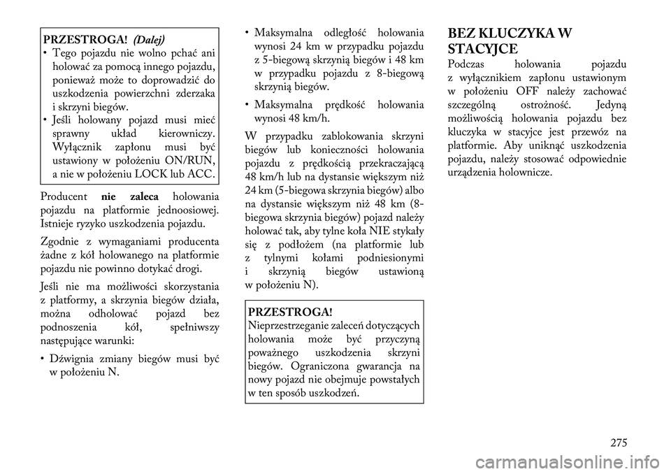 Lancia Thema 2012 Instrukcja obsługi (in Polish) PRZESTROGA!(Dalej)
• Tego pojazdu nie wolno pchać ani
holować za pomocą innego pojazdu,
ponieważ może to doprowadzić do
uszkodzenia powierzchni zderzaka
i skrzyni biegów.
• Jeśli holowany Lancia Thema 2012 Instrukcja obsługi (in Polish) PRZESTROGA!(Dalej)
• Tego pojazdu nie wolno pchać ani
holować za pomocą innego pojazdu,
ponieważ może to doprowadzić do
uszkodzenia powierzchni zderzaka
i skrzyni biegów.
• Jeśli holowany