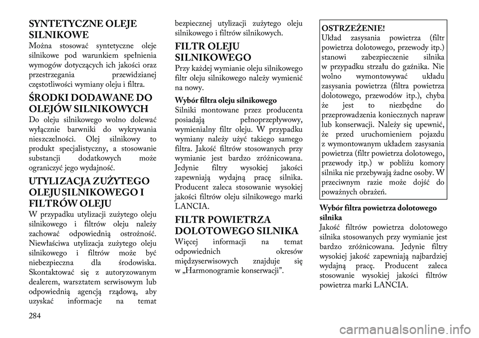 Lancia Thema 2012 Instrukcja obsługi (in Polish) SYNTETYCZNE OLEJE
SILNIKOWE
Można stosować syntetyczne oleje
silnikowe pod warunkiem spełnienia
wymogów dotyczących ich jakości oraz
przestrzegania przewidzianej
częstotliwości wymiany olej Lancia Thema 2012 Instrukcja obsługi (in Polish) SYNTETYCZNE OLEJE
SILNIKOWE
Można stosować syntetyczne oleje
silnikowe pod warunkiem spełnienia
wymogów dotyczących ich jakości oraz
przestrzegania przewidzianej
częstotliwości wymiany olej