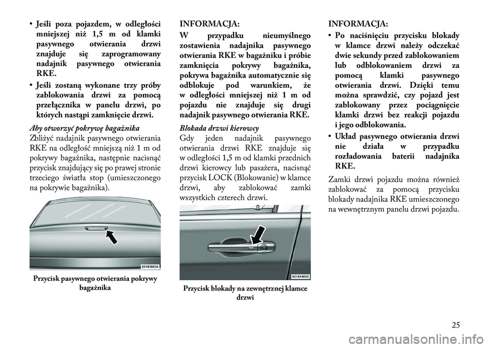 Lancia Thema 2012 Instrukcja obsługi (in Polish) • Jeśli poza pojazdem, w odległościmniejszej niż 1,5 m od klamki
pasywnego otwierania drzwi
znajduje się zaprogramowany
nadajnik pasywnego otwieraniaRKE.
• Jeśli zostaną wykonane trzy pró Lancia Thema 2012 Instrukcja obsługi (in Polish) • Jeśli poza pojazdem, w odległościmniejszej niż 1,5 m od klamki
pasywnego otwierania drzwi
znajduje się zaprogramowany
nadajnik pasywnego otwieraniaRKE.
• Jeśli zostaną wykonane trzy pró