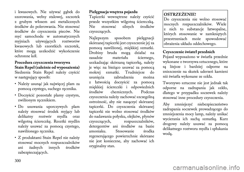 Lancia Thema 2012  Instrukcja obsługi (in Polish) i kwasowych. Nie używać gąbek do 
szorowania, wełny stalowej, szczotek
z grubym włosem ani metalicznych
środków do polerowania. Nie stosować
środków do czyszczenia pieców. Nie
myć samochod