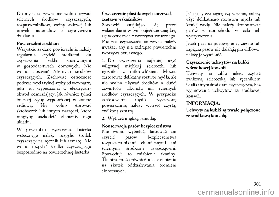 Lancia Thema 2012  Instrukcja obsługi (in Polish) Do mycia soczewek nie wolno używać 
ściernych środków czyszczących,
rozpuszczalników, wełny stalowej lub
innych materiałów o agresywnym
działaniu. 
Powierzchnie szklane 
Wszystkie szklane p