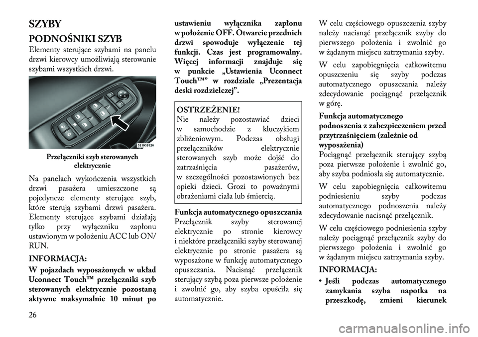 Lancia Thema 2011  Instrukcja obsługi (in Polish) SZYBY 
PODNOŚNIKI SZYB 
Elementy sterujące szybami na panelu 
drzwi kierowcy umożliwiają sterowanie
szybami wszystkich drzwi. 
Na panelach wykończenia wszystkich 
drzwi pasażera umieszczone są
