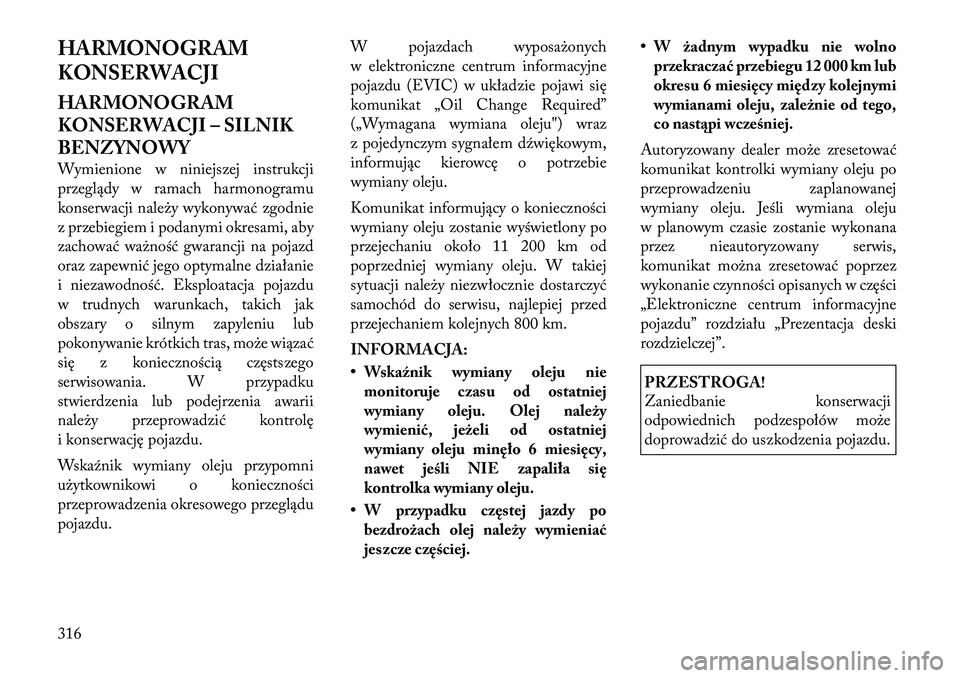 Lancia Thema 2012 Instrukcja obsługi (in Polish) HARMONOGRAM
KONSERWACJI
HARMONOGRAM
KONSERWACJI – SILNIK
BENZYNOWY
Wymienione w niniejszej instrukcji przeglądy w ramach harmonogramu
konserwacji należy wykonywać zgodnie
z przebiegiem i poda Lancia Thema 2012 Instrukcja obsługi (in Polish) HARMONOGRAM
KONSERWACJI
HARMONOGRAM
KONSERWACJI – SILNIK
BENZYNOWY
Wymienione w niniejszej instrukcji przeglądy w ramach harmonogramu
konserwacji należy wykonywać zgodnie
z przebiegiem i poda