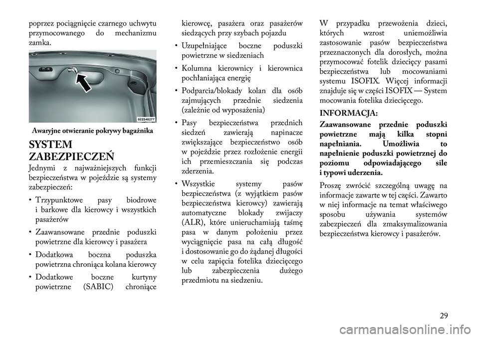 Lancia Thema 2011  Instrukcja obsługi (in Polish) poprzez pociągnięcie czarnego uchwytu 
przymocowanego do mechanizmuzamka. 
SYSTEM 
ZABEZPIECZEŃ 
Jednymi z najważniejszych funkcji 
bezpieczeństwa w pojeździe są systemy
zabezpieczeń: 
• Trz