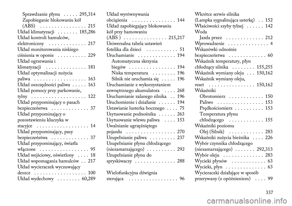 Lancia Thema 2011  Instrukcja obsługi (in Polish) Sprawdzanie płynu . . . . . 295,314 
Zapobieganie blokowaniu kół
(ABS) . . . . . . . . . . . . . . . . 215
Układ klimatyzacji . . . . . . . 185,286
Układ kontroli hamulców,
elektroniczny . . . .