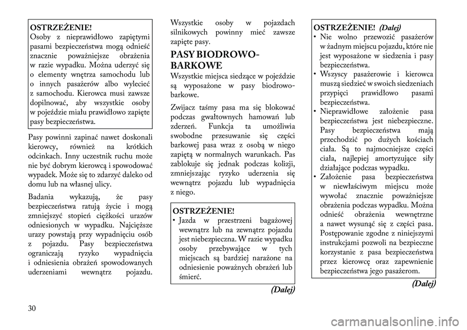 Lancia Thema 2012 Instrukcja obsługi (in Polish) OSTRZEŻENIE!
Osoby z nieprawidłowo zapiętymi
pasami bezpieczeństwa mogą odnieść
znacznie poważniejsze obrażenia
w razie wypadku. Można uderzyć się
o elementy wnętrza samochodu lub
o inn Lancia Thema 2012 Instrukcja obsługi (in Polish) OSTRZEŻENIE!
Osoby z nieprawidłowo zapiętymi
pasami bezpieczeństwa mogą odnieść
znacznie poważniejsze obrażenia
w razie wypadku. Można uderzyć się
o elementy wnętrza samochodu lub
o inn