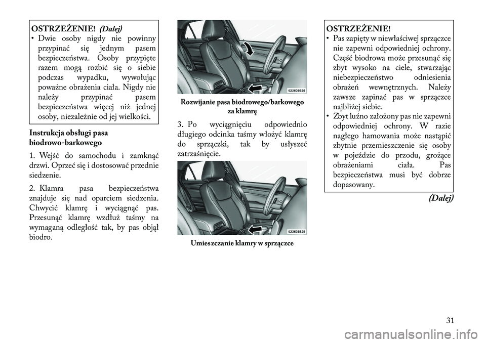 Lancia Thema 2012 Instrukcja obsługi (in Polish) OSTRZEŻENIE!(Dalej)
• Dwie osoby nigdy nie powinny
przypinać się jednym pasem
bezpieczeństwa. Osoby przypięte
razem mogą rozbić się o siebie
podczas wypadku, wywołując
poważne obrażenia Lancia Thema 2012 Instrukcja obsługi (in Polish) OSTRZEŻENIE!(Dalej)
• Dwie osoby nigdy nie powinny
przypinać się jednym pasem
bezpieczeństwa. Osoby przypięte
razem mogą rozbić się o siebie
podczas wypadku, wywołując
poważne obrażenia